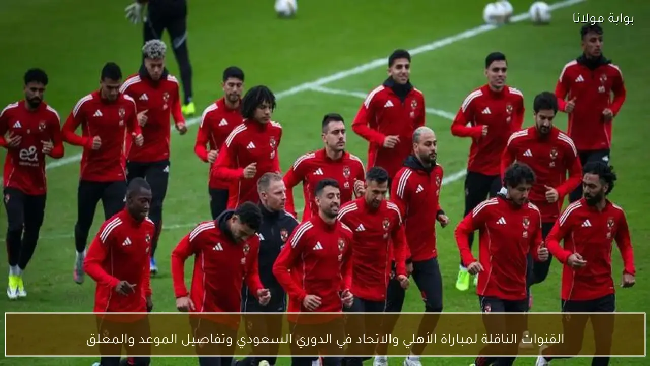 القنوات الناقلة لمواجهة الأهلي والاتحاد في الدوري السعودي وموعد انطلاق صافرة البداية